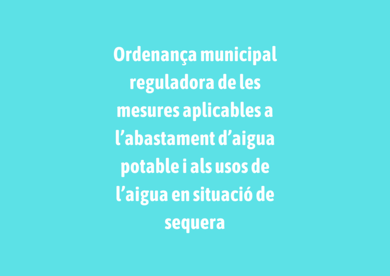 Ordenança municipal reguladora de les mesures aplicables a l’abastament d’aigua potable i als usos de l’aigua en situació de sequera